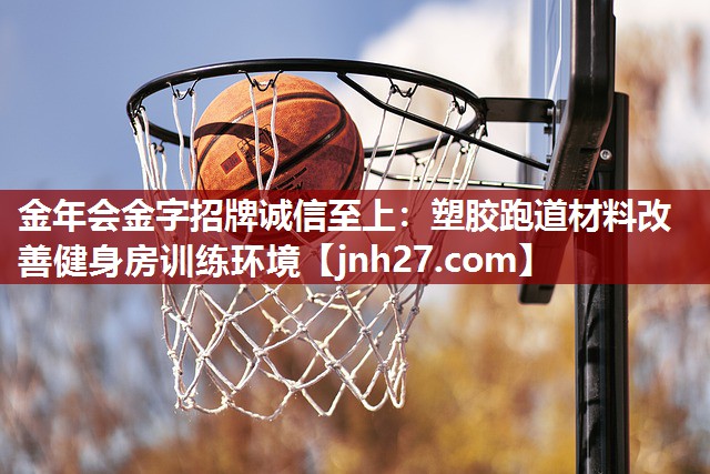 金年会金字招牌诚信至上：塑胶跑道材料改善健身房训练环境