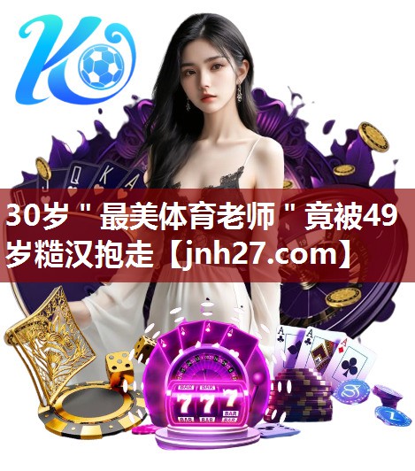 30岁＂最美体育老师＂竟被49岁糙汉抱走