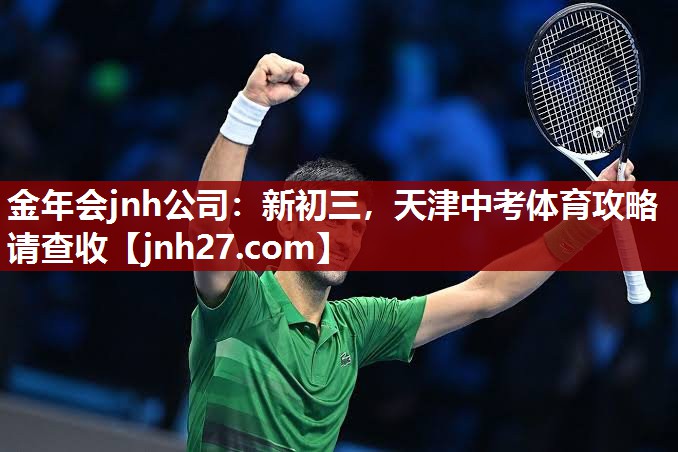 金年会jnh公司：新初三，天津中考体育攻略请查收