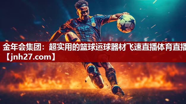 金年会集团：超实用的篮球运球器材飞速直播体育直播