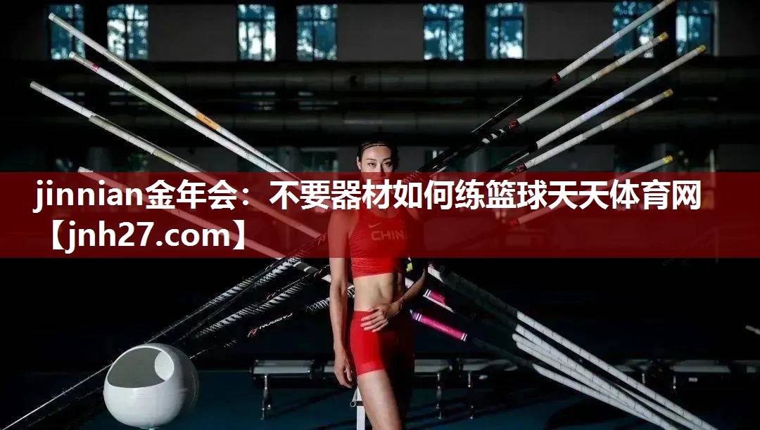 jinnian金年会：不要器材如何练篮球天天体育网