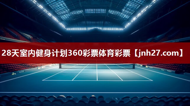 28天室内健身计划360彩票体育彩票