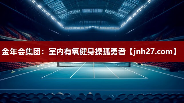 金年会集团：室内有氧健身操孤勇者