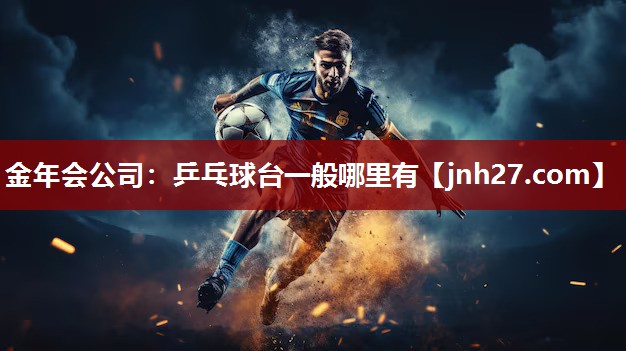 金年会公司：乒乓球台一般哪里有
