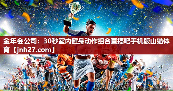 金年会公司：30秒室内健身动作组合直播吧手机版山猫体育