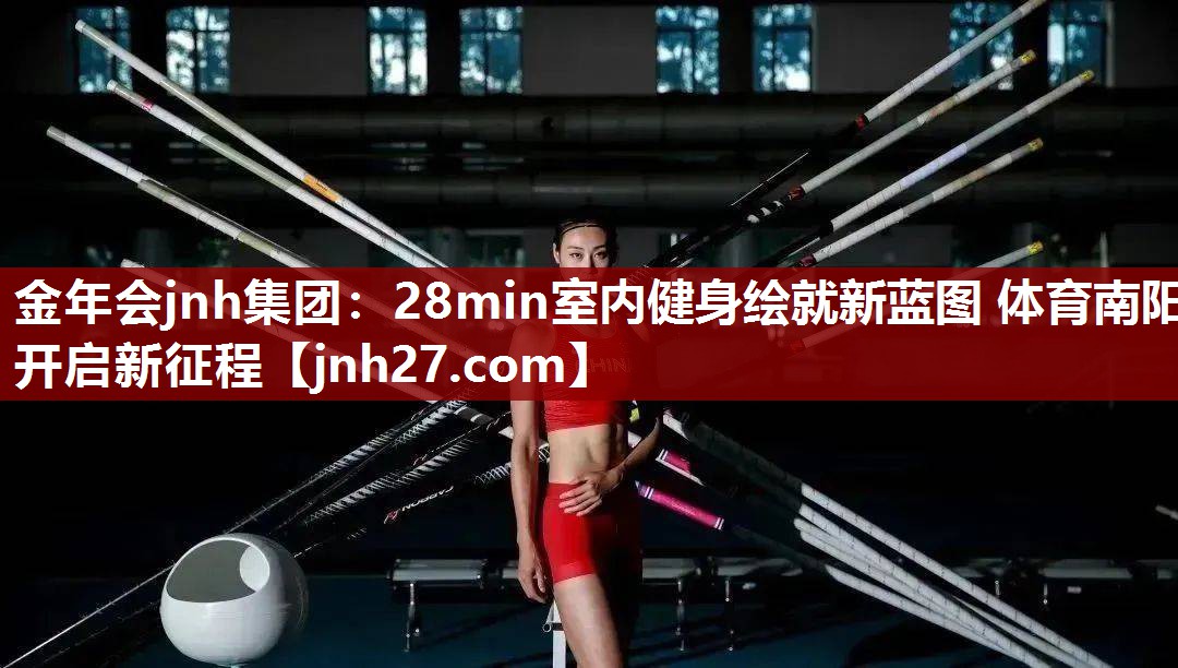金年会jnh集团：28min室内健身绘就新蓝图 体育南阳开启新征程