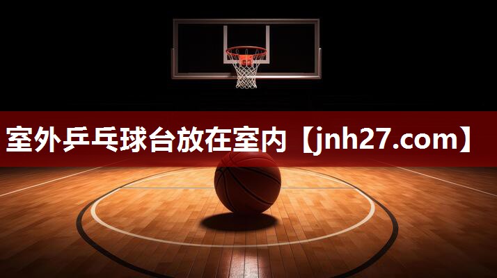 室外乒乓球台放在室内