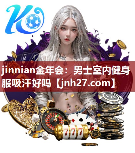 jinnian金年会：男士室内健身服吸汗好吗