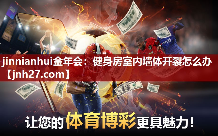 jinnianhui金年会：健身房室内墙体开裂怎么办