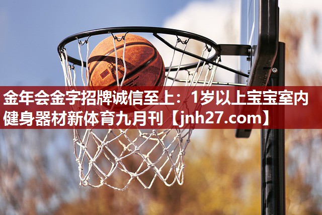 金年会金字招牌诚信至上：1岁以上宝宝室内健身器材新体育九月刊