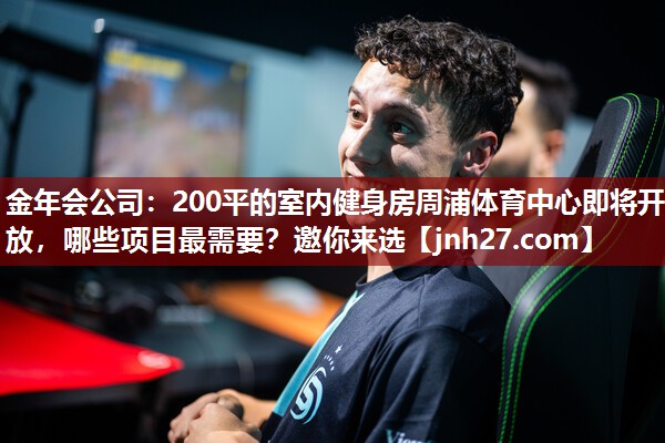金年会公司：200平的室内健身房周浦体育中心即将开放，哪些项目最需要？邀你来选