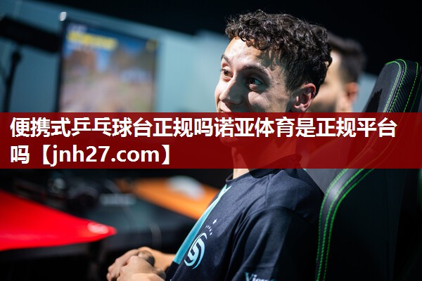 便携式乒乓球台正规吗诺亚体育是正规平台吗