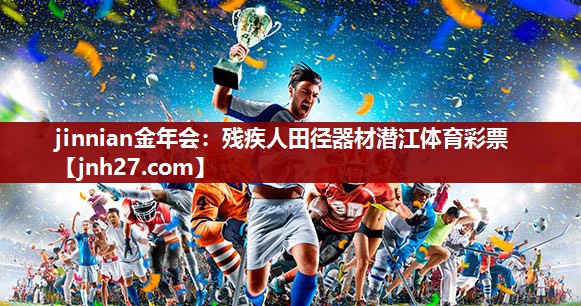 jinnian金年会：残疾人田径器材潜江体育彩票