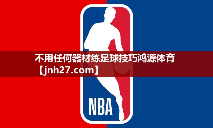 不用任何器材练足球技巧鸿源体育