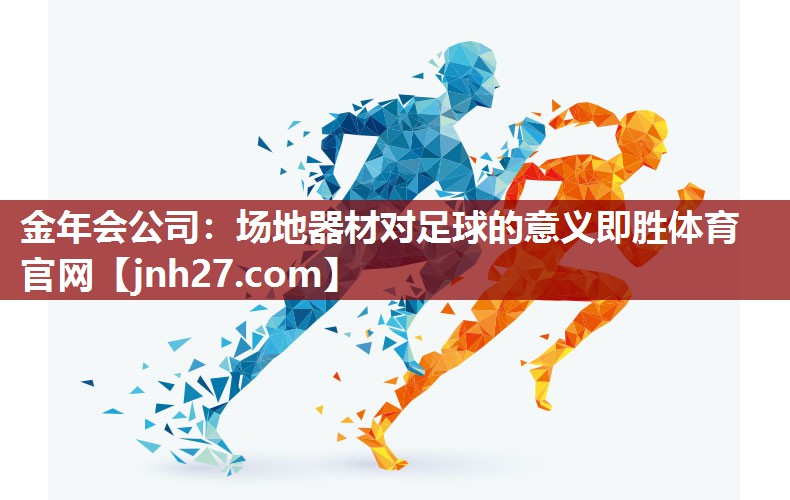 金年会公司：场地器材对足球的意义即胜体育官网