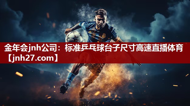 金年会jnh公司：标准乒乓球台子尺寸高速直播体育