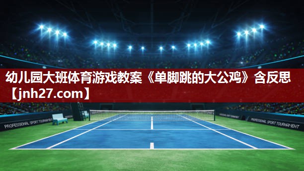 幼儿园大班体育游戏教案《单脚跳的大公鸡》含反思