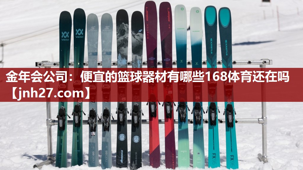 金年会公司：便宜的篮球器材有哪些168体育还在吗