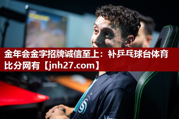 金年会金字招牌诚信至上：补乒乓球台体育比分网有