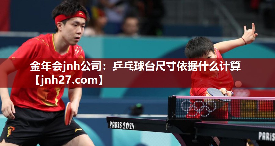 金年会jnh公司：乒乓球台尺寸依据什么计算