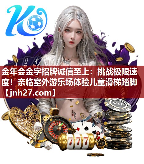 金年会金字招牌诚信至上：挑战极限速度！亲临室外游乐场体验儿童滑梯踏脚