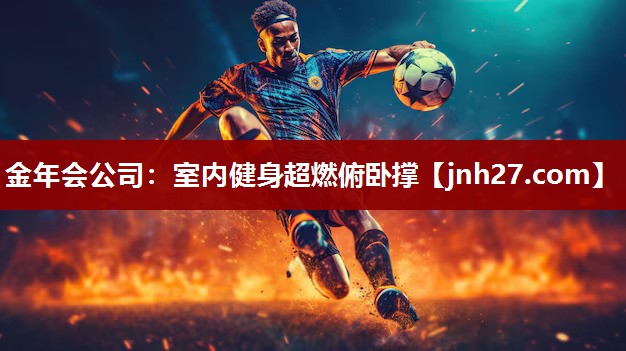 金年会公司：室内健身超燃俯卧撑