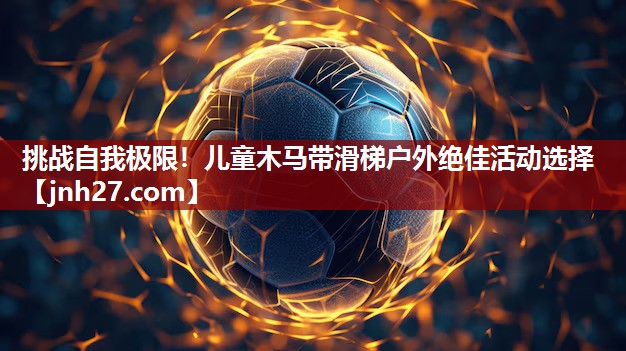 挑战自我极限！儿童木马带滑梯户外绝佳活动选择