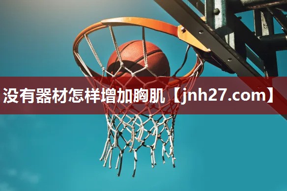 没有器材怎样增加胸肌