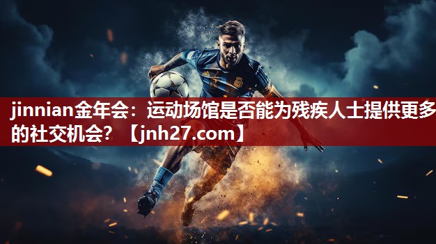 运动场馆是否能为残疾人士提供更多的社交机会？