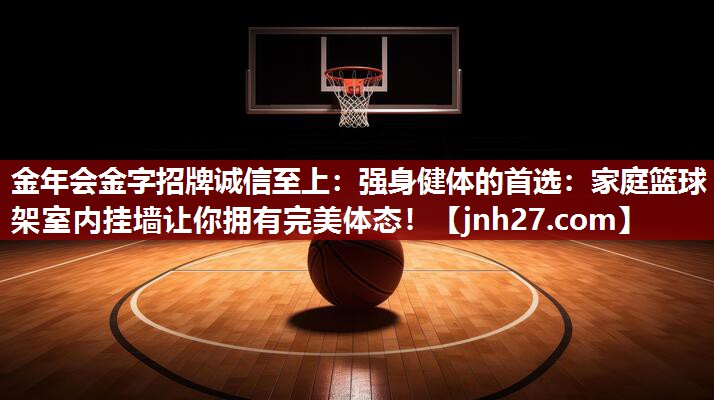 强身健体的首选：家庭篮球架室内挂墙让你拥有完美体态！